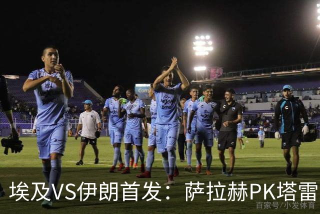 埃及VS伊朗首发：萨拉赫PK塔雷米 特雷泽盖先发马尔穆什替补