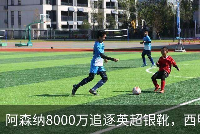 阿森纳8000万追逐英超银靴，西甲魔翼或有转会潜力